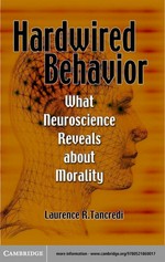 Hardwired behavior : what neuroscience reveals about morality / Laurence R. Tancredi.