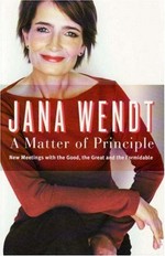 A matter of principle : new meetings with the good, the great and the formidable / Jana Wendt.