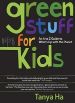 Green stuff for kids : an A to Z guide to what's up with the planet / Tanya Ha.