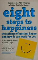 Eight steps to happiness : the science of getting happy and how it can work for you / Anthony M. Grant & Alison Leigh.