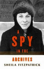 A Spy in the archives / Sheila Fitzpatrick.