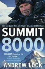 Summit 8000 : life and death with Australia's greatest mountaineer / Andrew Lock.