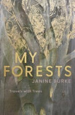 My forests : travels with trees / Janine Burke.