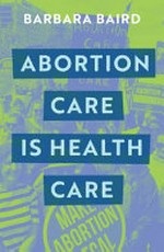 Abortion care is health care / Barbara Baird.