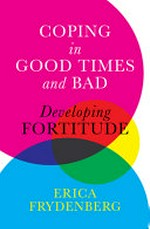 Coping in good times and bad : developing fortitude / Erica Frydenberg.