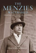The Menzies watershed : liberalism, anti-communism, continuities 1943-1954 / edited by Zachary Gorman.