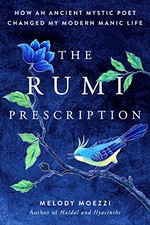 The Rumi prescription : how an ancient mystic poet changed my modern manic life / Melody Moezzi.