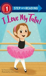 I love my tutu! / by Frances Gilbert ; illustrated by Eren Unten.