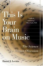 This is your brain on music : the science of a human obsession / Daniel J. Levitin.