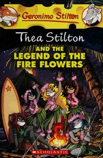 Thea Stilton and the legend of the fire flowers / text by Thea Stilton ; illustrations by Sabrina Ariganello [and seven others] ; translated by Emily Clement.