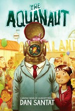 The Aquanaut : a graphic novel / by Dan Santat.