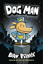 Dog Man / written and illustrated by Dav Pilkey as George Beard and Harold Hutchins, with color by Jose Garibaldi.