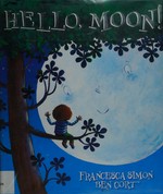 Hello, Moon! / Francesca Simon ; Ben Cort.