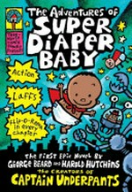 The adventures of Super Diaper Baby : the first epic novel / by George Beard and Harold Hutchins.