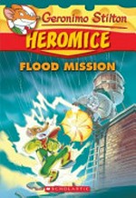 Flood mission / Geronimo Stilton ; [translated by Lidia Morson Tramontozzi].