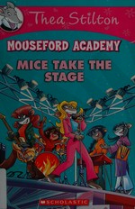 Mice take the stage / Thea Stilton ; illustrations by Barbara Pellizzari and Alessandro Muscillo ; translated by Julia Heim.