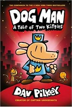Dog Man. A tale of two kitties / written and illustrated by Dav Pilkey as George Beard and Harold Hutchins, with color by Jose Garibaldi.