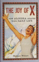 The joy of X : how algebra shapes your daily life / Michael Willers.