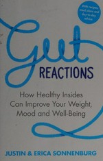 Gut reactions : how healthy insides can improve your weight, mood and well-being / Justin Sonnenburg and Erica Sonnenburg.
