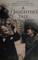 A daughter's tale : the memoir of Winston and Clementine Churchill's youngest child / Mary Soames.