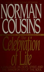 The celebration of life : a dialogue on hope, spirit, and the immortality of the soul / Norman Cousins.