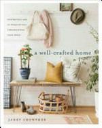 A well-crafted home : inspiration and 60 projects for personalizing your space / Janet Crowther ; photographs by Julia Wade ; illustrations by Tate Obayashi.
