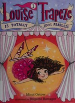 Louise Trapeze is totally 100% fearless / by Micol Ostow ; illustrated by Brigette Barrager.