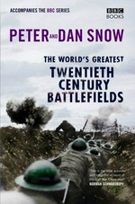 The world's greatest twentieth century battlefields / by Peter and Dan Snow.