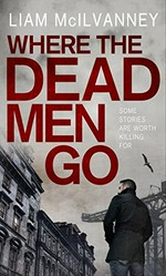 Where the dead men go / by Liam McIlvanney.