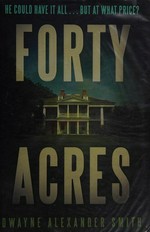 Forty acres : a thriller / Dwayne Alexander Smith.