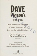 Dave Pigeon's book on how not to get plucked, minced, roasted and served up with ketchup / typed up by Skipper whilst Swapna Haddow had a nap ; illustrated by Sheena Dempsey because Dave Pigeon lost his felt tip pens.