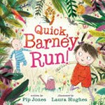 Quick, Barney, run! / written by Pip Jones ; illustrated by Laura Hughes.