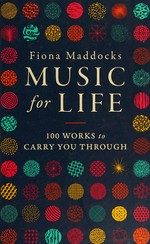 Music for life : 100 works to carry you through / Fiona Maddocks.