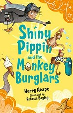 Shiny Pippin and the monkey burglars / Harry Heape ; illustrated by Rebecca Bagley.