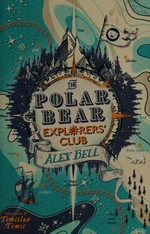 The Polar Bear Explorers' Club / Alex Bell ; illustrated by Tomislav Tomic