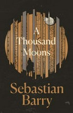 A thousand moons : a novel / Sebastian Barry.