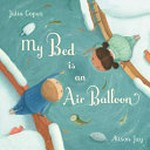 My bed is an air balloon / Julia Copus & Alison Jay.