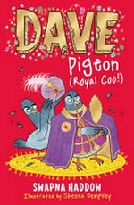 Dave Pigeon (royal coo!) : Dave Pigeon's book on how to escape a coup in the coop / Swapna Haddow ; illustrated by Sheena Dempsey.
