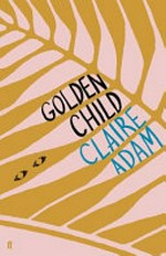 Golden child / Claire Adam.