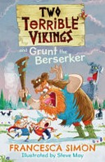 Two terrible vikings and Grunt the Berserker / Francesca Simon ; illustrated by Steve May.