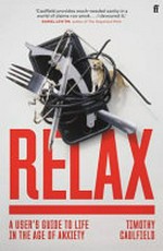 Relax : a user's guide to life in the age of anxiety / Timothy Caulfield.