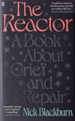 The reactor : a book about grief and repair / Nick Blackburn.