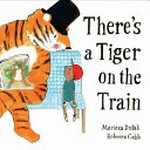 There's a tiger on the train / Mariesa Dulak ; illustrated by Rebecca Cobb.