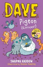 Dave Pigeon (kittens) : Dave Pigeon's book on how to raise a bunch of kittens when you're a pigeon / by Dave Pigeon, Skipper, Swapna Haddow and Sheena Dempsey, all of whom know absolutely nothing about kittens.