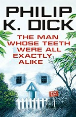 The man whose teeth were all exactly alike / Philip K. Dick.