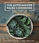 The autoimmune Paleo cookbook : an allergen-free approach to managing chronic illness / by Mickey Trescott ; [photography by Kyle Johnson].