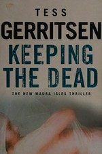 Keeping the dead / Tess Gerritsen.