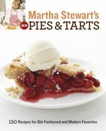 Martha Stewart's new pies & tarts : 150 recipes for old-fashioned and modern favourites / from the editors of Martha Stewart Living ; photographs by Johnny Miller and others.
