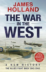 The war in the West : Volume 2, The Allies fight back 1941-1943 / a new history. James Holland.