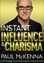 Instant influence & charisma / Paul McKenna.